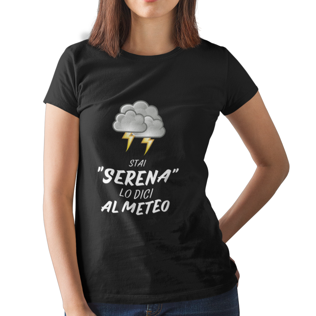 Maglietta Donna "Serena lo dici al meteo"