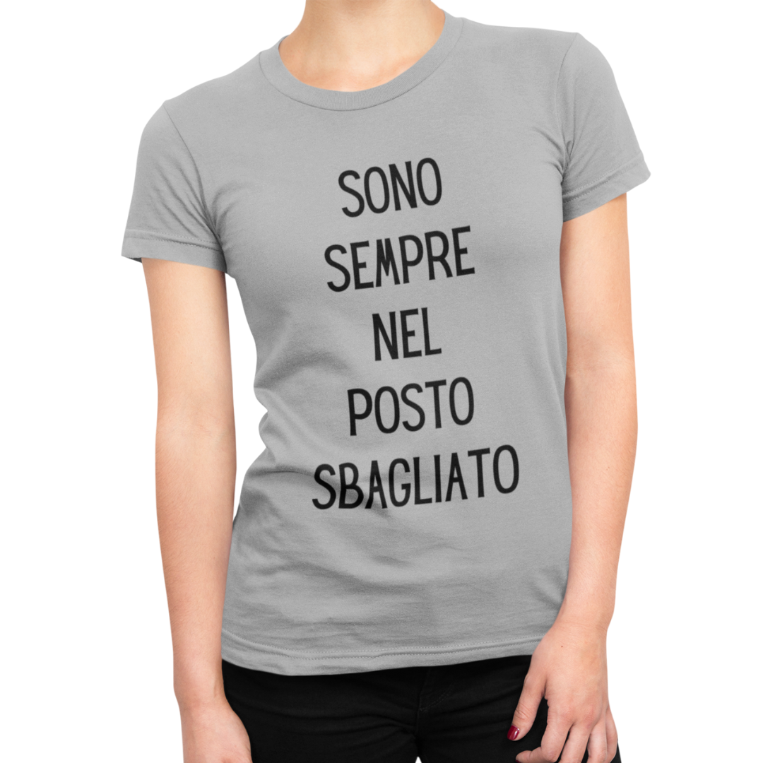 Maglietta Donna "Sono sempre nel posto sbagliato"