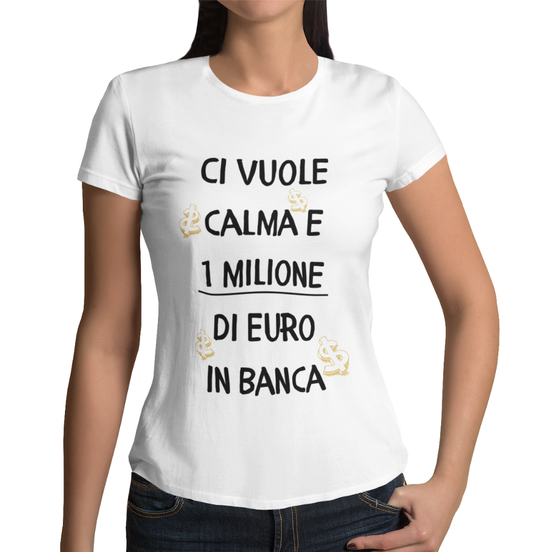 Maglietta Donna "Ci vuole calma e 1 milione di euro in banca"