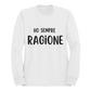 Felpa Girocollo Donna "Ho sempre ragione"