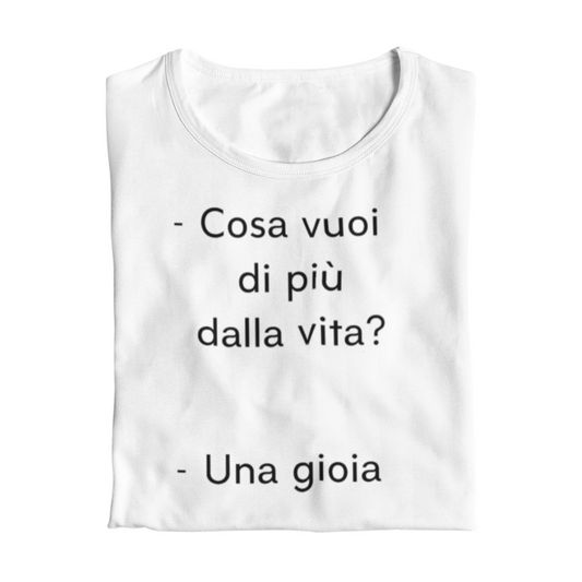 Maglietta Donna "Cosa vuoi di più dalla vita?"