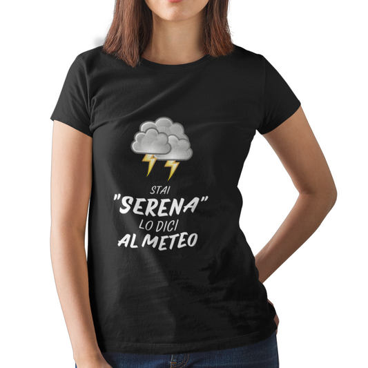 Maglietta Donna "Serena lo dici al meteo"