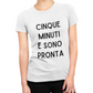 Maglietta Donna "Cinque minuti e sono pronta"