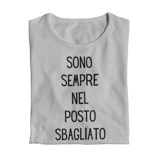 Maglietta Donna "Sono sempre nel posto sbagliato"