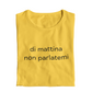 Maglietta Donna "Di mattina non parlatemi"
