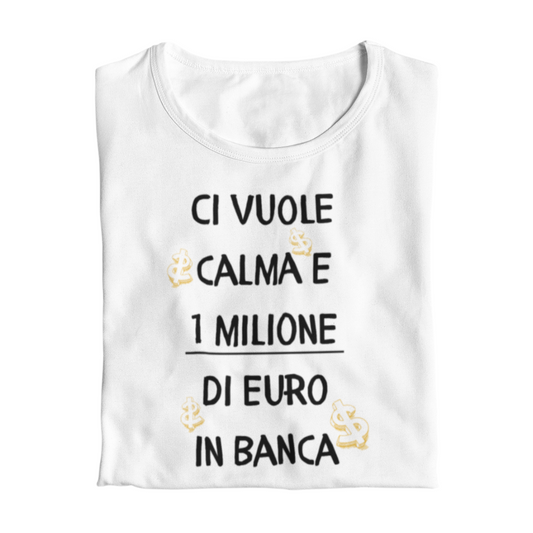 Maglietta Donna "Ci vuole calma e 1 milione di euro in banca"