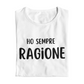 Maglietta Donna "Ho sempre ragione"