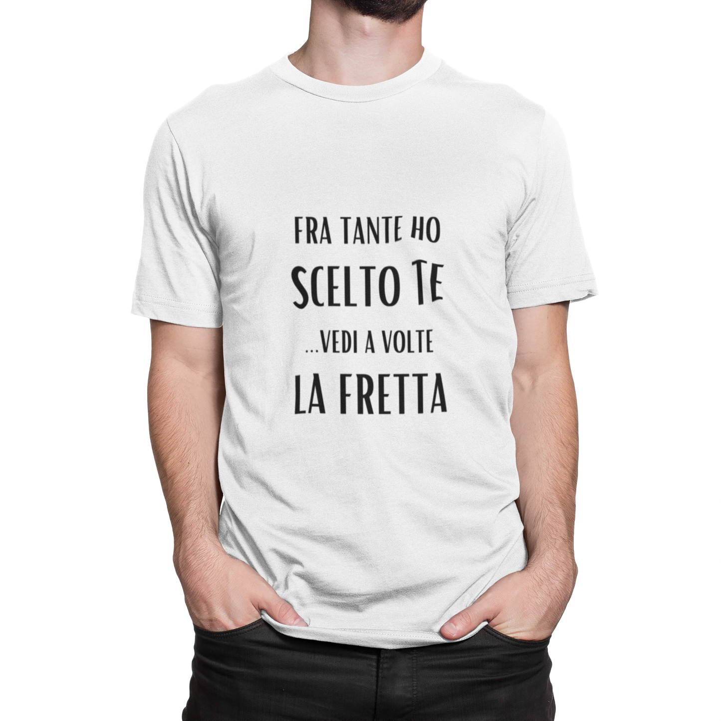 Maglietta Uomo "Fra tante ho scelto te...vedi a volte la fretta"