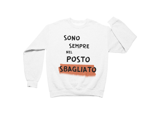 Felpa Girocollo Uomo "Sono sempre nel posto sbagliato"